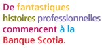 De fantastiques histoires professionnelles commencent à la Banque Scotia.