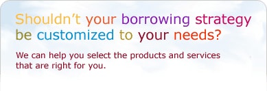 Shouldn't your borrowing strategy be customized to your needs?