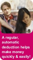 A regular, automatic deduction helps make money quickly & easily!