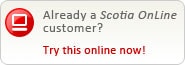 Already a Scotia Online customer? Try this online now!