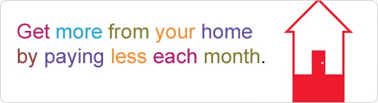 Get more from your home by paying less each month.