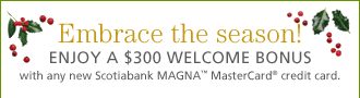 Embrace the season! Enjoy a $300 welcome bonus with any new Scotiabank MAGNA™ MasterCard® credit card.