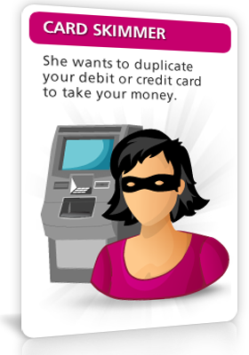 Card Skimmer - She wants to duplicate your debit or credit card to take your money.