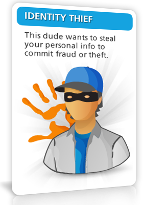 Identity Thief - This dude wants to steal your personal info to commit fraud or theft.