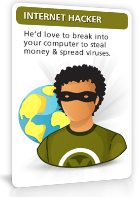 Internet Hacker - He'd love to break into your computer to steal money & spread viruses.